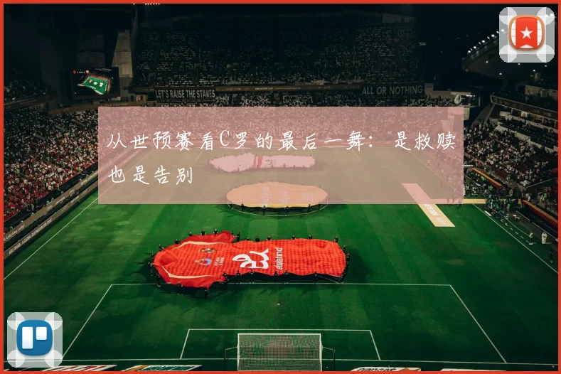 从世预赛看C罗的最后一舞：是救赎也是告别