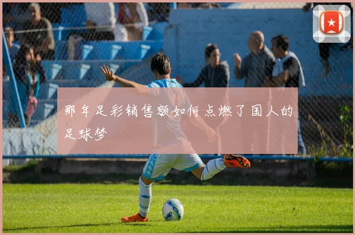 那年足彩销售额如何点燃了国人的足球梦